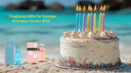 🎉 Fragrance Gifts for Summer Birthdays (Under $50) - SBP